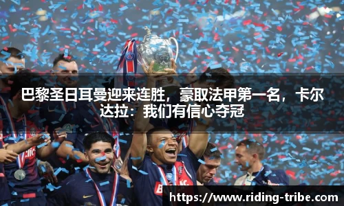 巴黎圣日耳曼迎来连胜，豪取法甲第一名，卡尔达拉：我们有信心夺冠