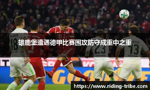 雄鹿堡遭遇德甲比赛围攻防守成重中之重