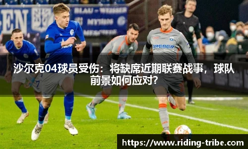 沙尔克04球员受伤：将缺席近期联赛战事，球队前景如何应对？