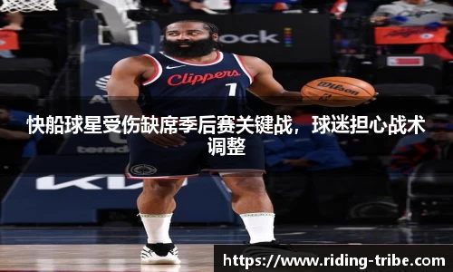 快船球星受伤缺席季后赛关键战，球迷担心战术调整