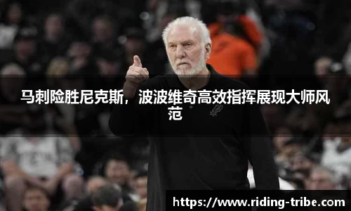 马刺险胜尼克斯，波波维奇高效指挥展现大师风范