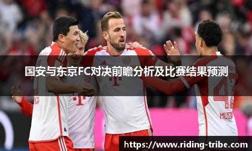 国安与东京FC对决前瞻分析及比赛结果预测
